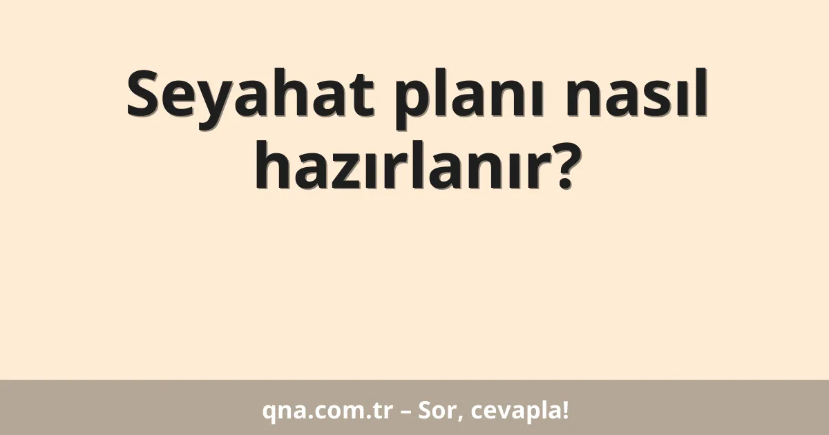 Seyahat planı nasıl hazırlanır?