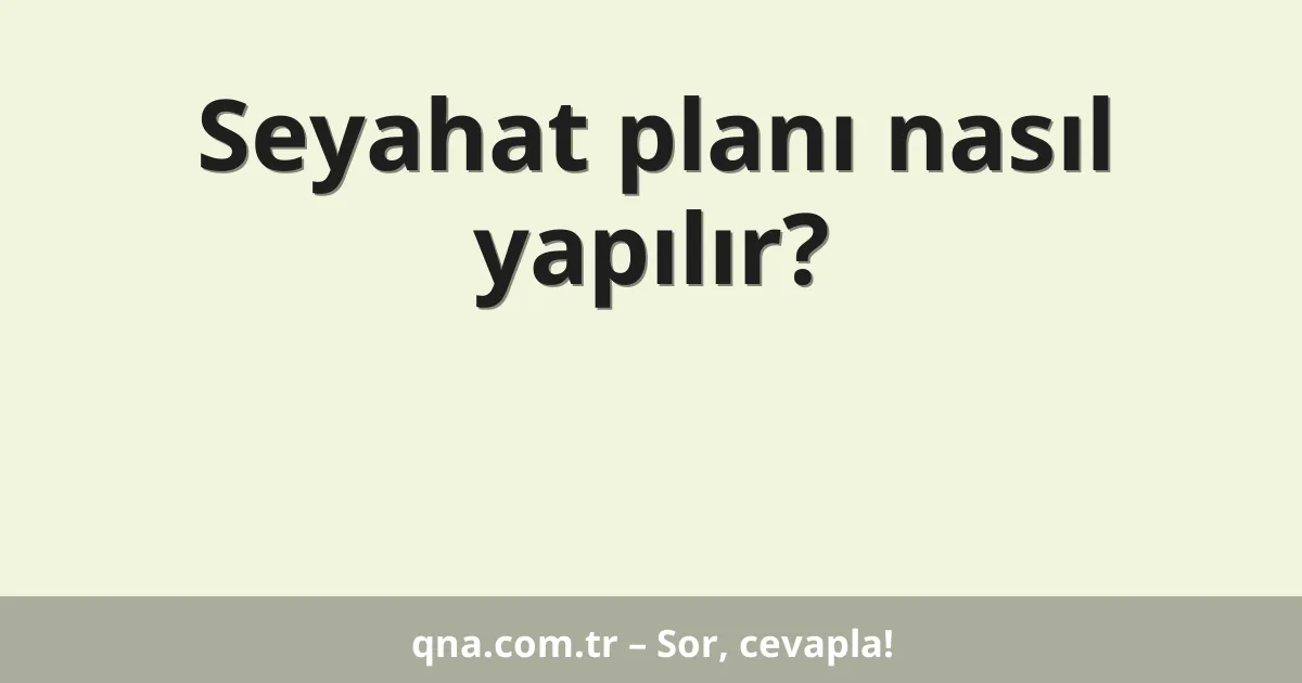 Seyahat planı nasıl yapılır?