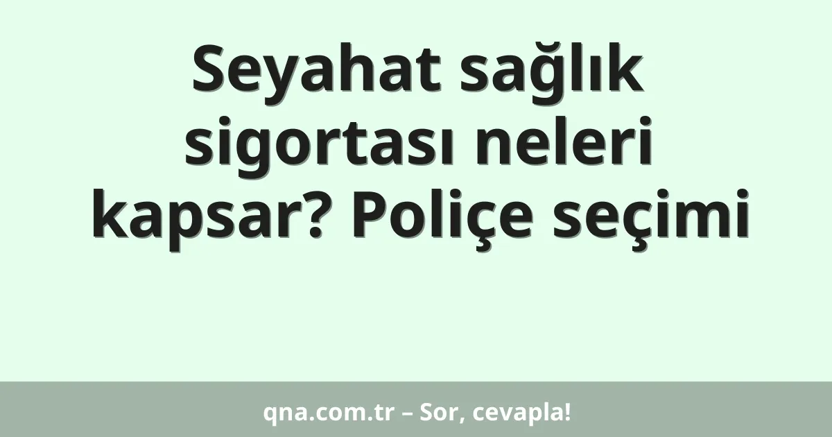 Seyahat sağlık sigortası neleri kapsar? Poliçe seçimi
