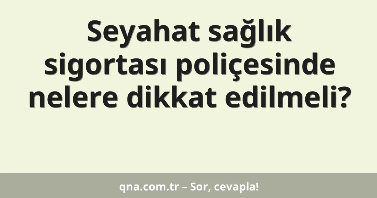Seyahat sağlık sigortası poliçesinde nelere dikkat edilmeli?