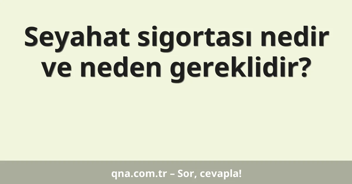 Seyahat sigortası nedir ve neden gereklidir?