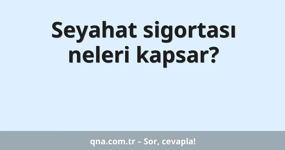 Seyahat sigortası neleri kapsar?