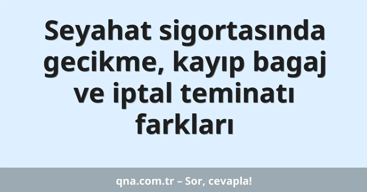 Seyahat sigortasında gecikme, kayıp bagaj ve iptal teminatı farkları