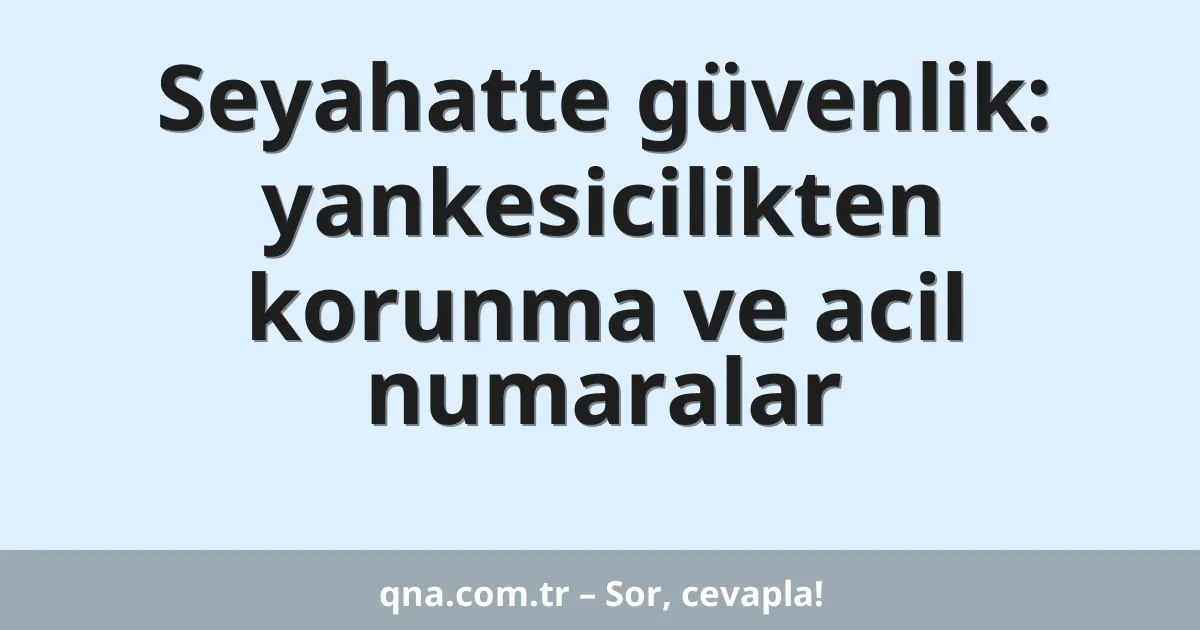 Seyahatte güvenlik: yankesicilikten korunma ve acil numaralar