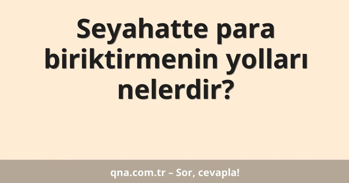 Seyahatte para biriktirmenin yolları nelerdir?