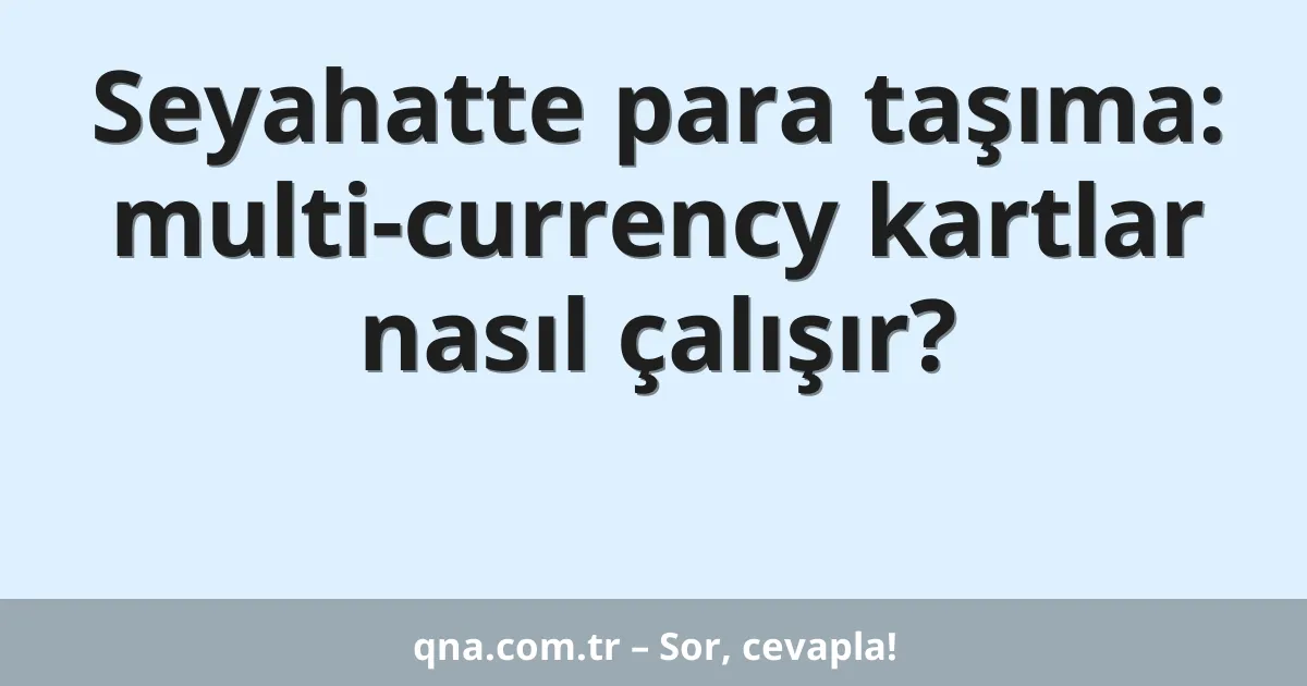 Seyahatte para taşıma: multi-currency kartlar nasıl çalışır?