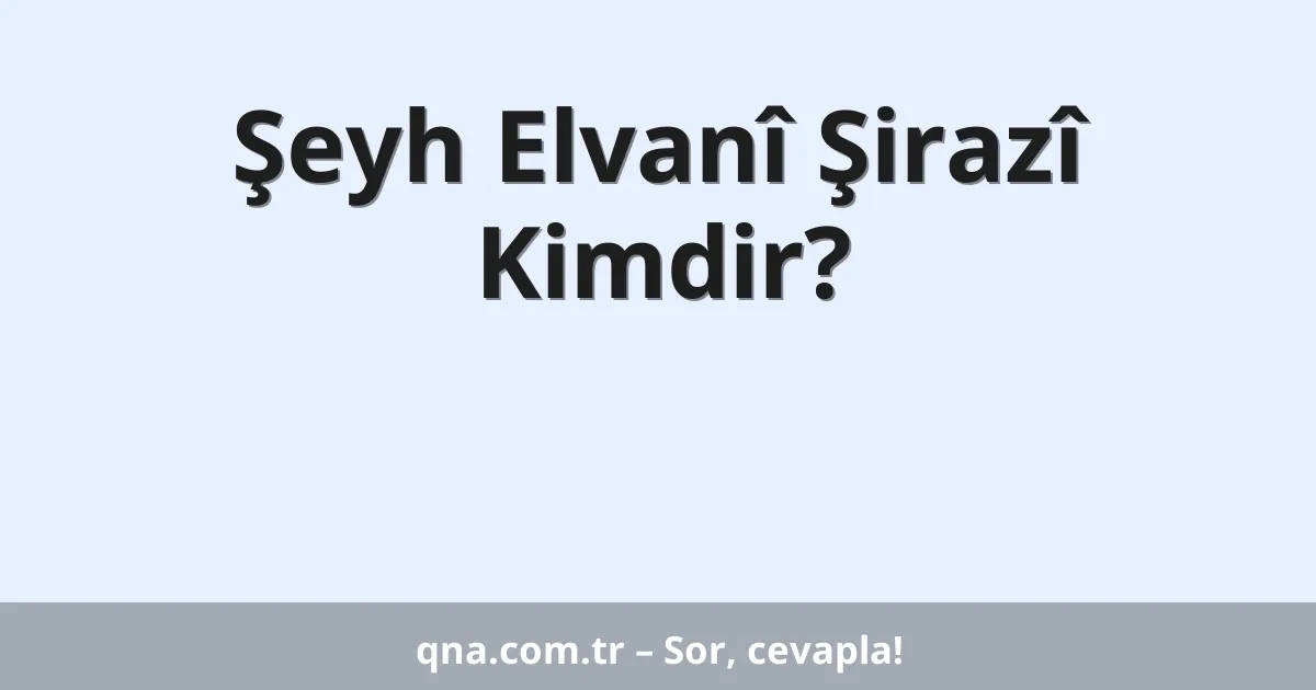 Şeyh Elvanî Şirazî Kimdir?