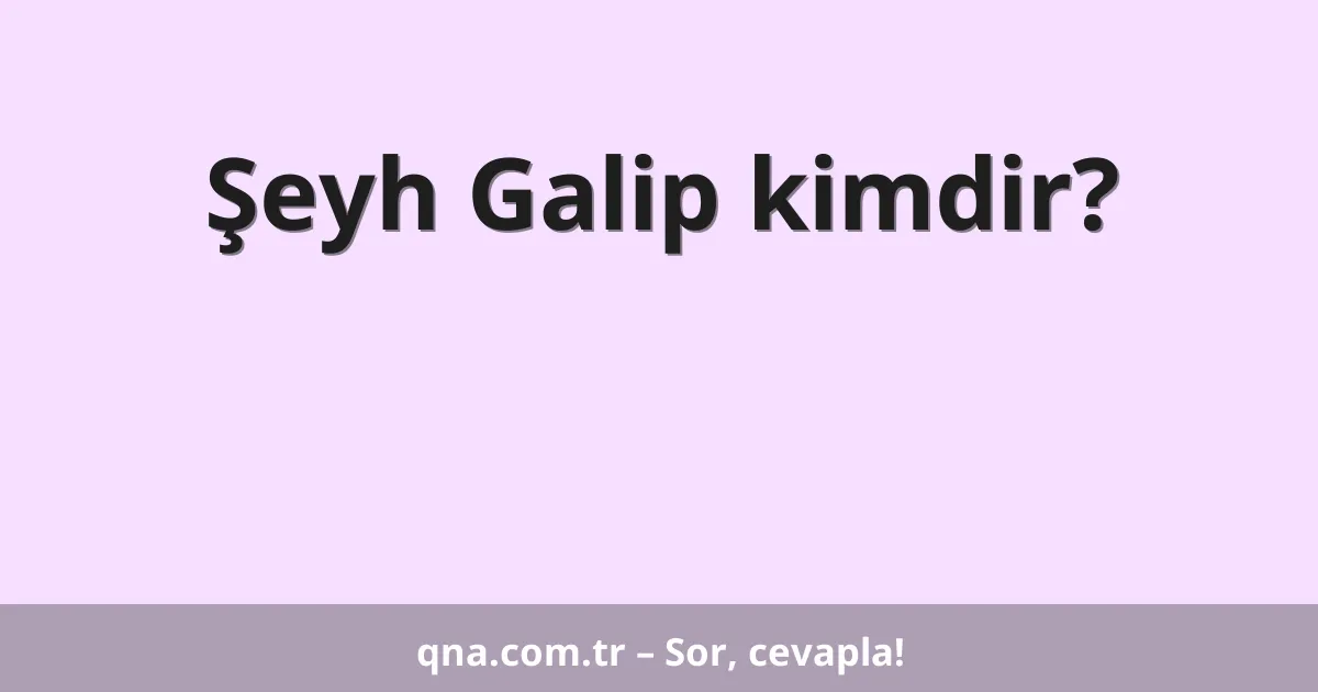 Şeyh Galip kimdir?