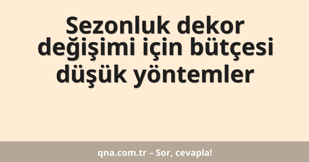 Sezonluk dekor değişimi için bütçesi düşük yöntemler