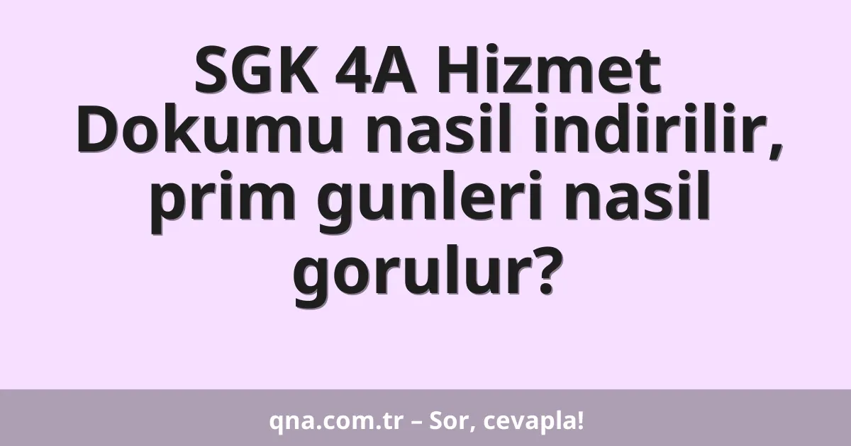 SGK 4A Hizmet Dokumu nasil indirilir, prim gunleri nasil gorulur?