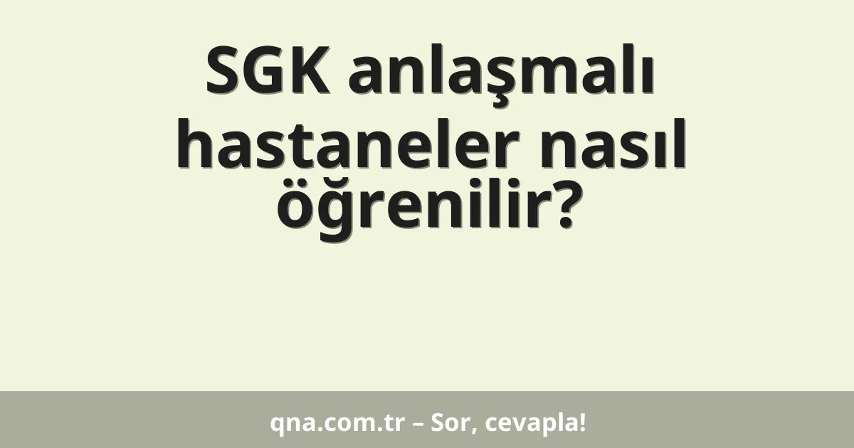 SGK anlaşmalı hastaneler nasıl öğrenilir?