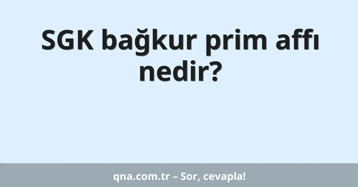 SGK bağkur prim affı nedir?