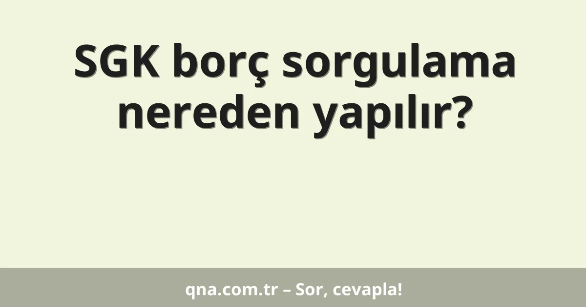 SGK borç sorgulama nereden yapılır?