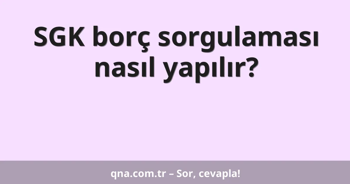 SGK borç sorgulaması nasıl yapılır?