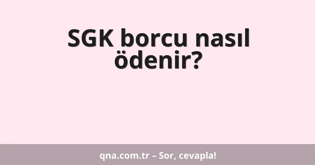 SGK borcu nasıl ödenir?