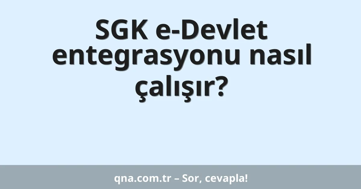 SGK e-Devlet entegrasyonu nasıl çalışır?