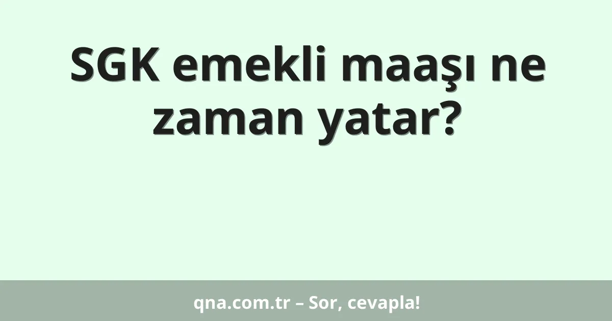 SGK emekli maaşı ne zaman yatar?