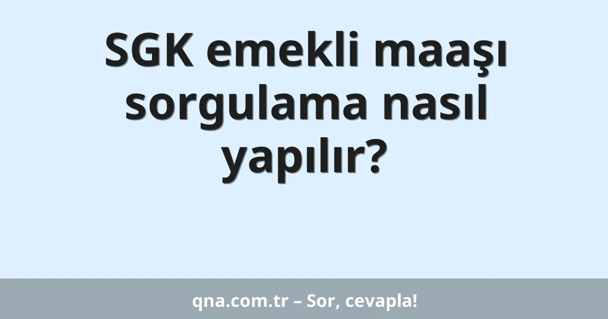SGK emekli maaşı sorgulama nasıl yapılır?