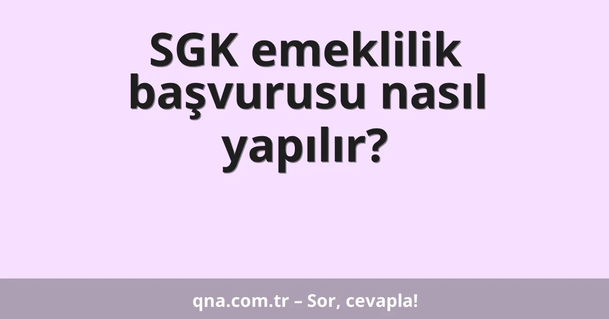 SGK emeklilik başvurusu nasıl yapılır?
