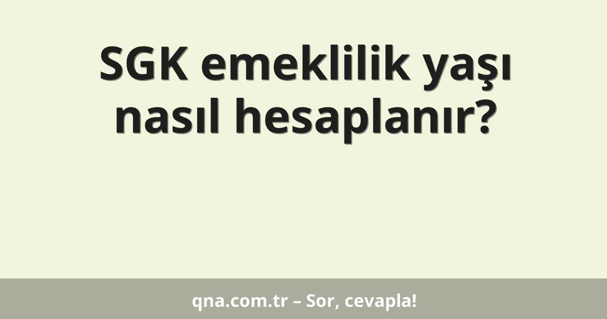 SGK emeklilik yaşı nasıl hesaplanır?