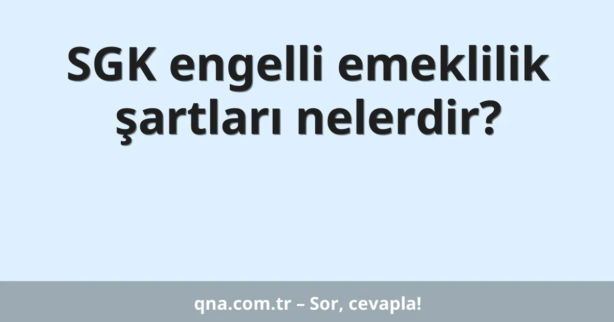 SGK engelli emeklilik şartları nelerdir?
