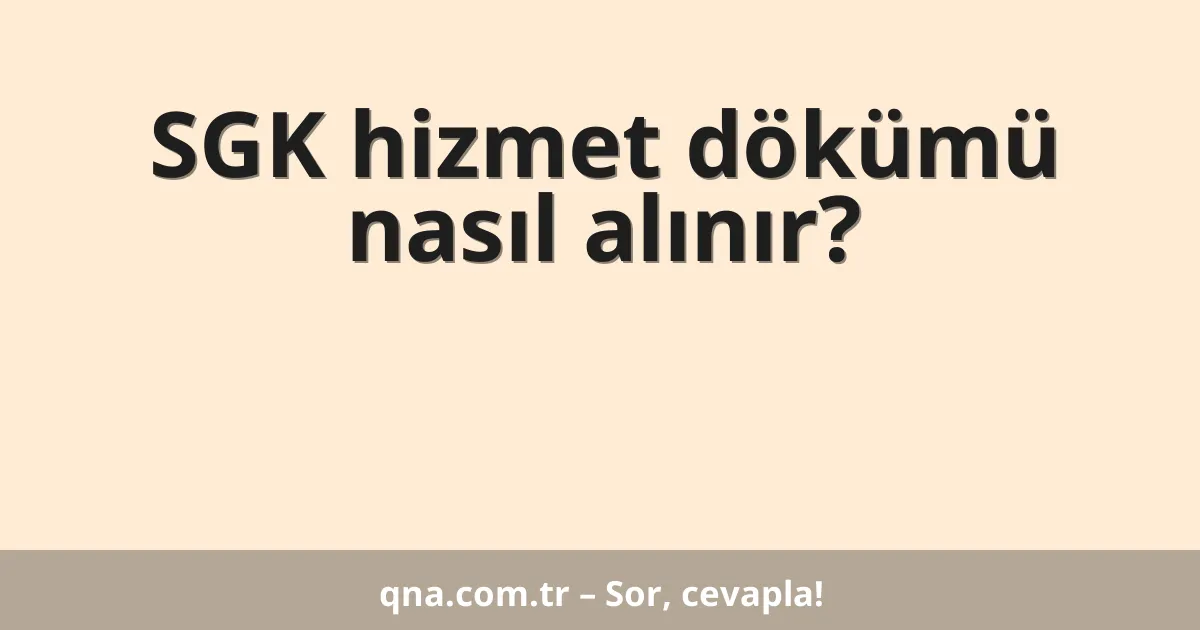 SGK hizmet dökümü nasıl alınır?