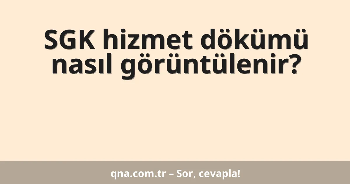 SGK hizmet dökümü nasıl görüntülenir?