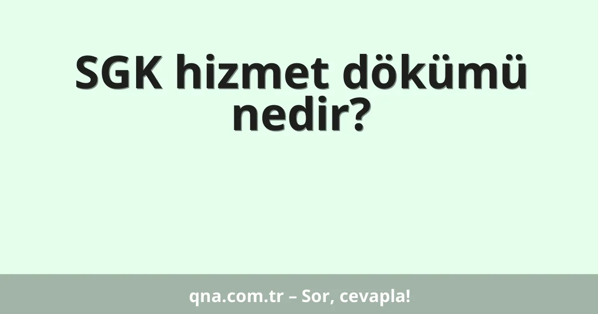 SGK hizmet dökümü nedir?