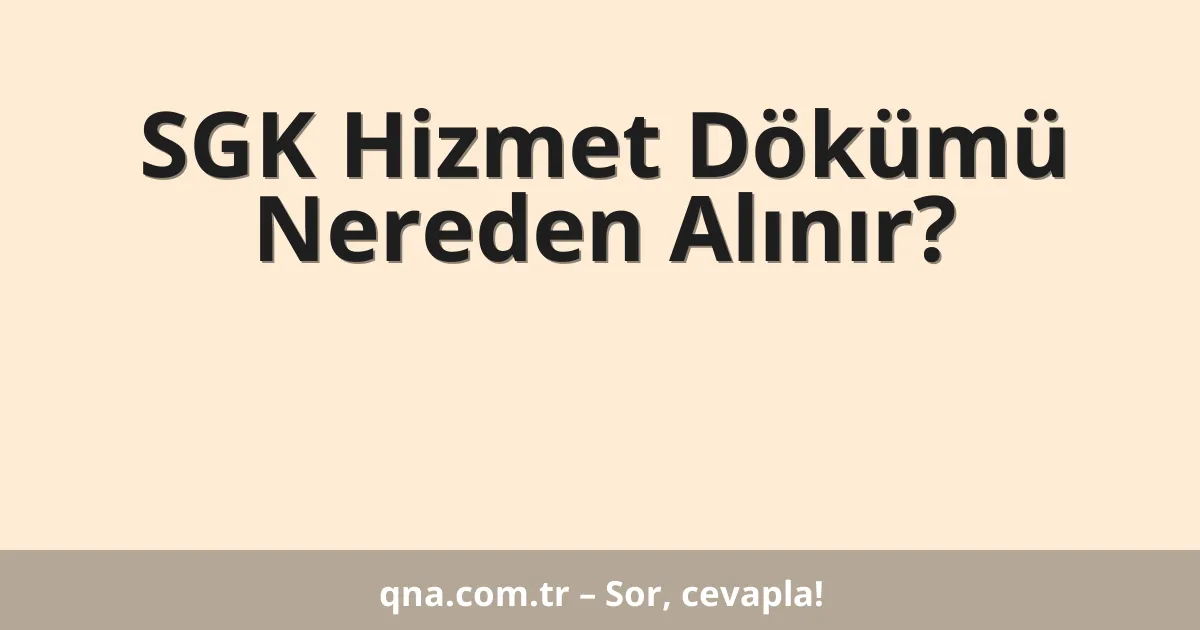 SGK Hizmet Dökümü Nereden Alınır?
