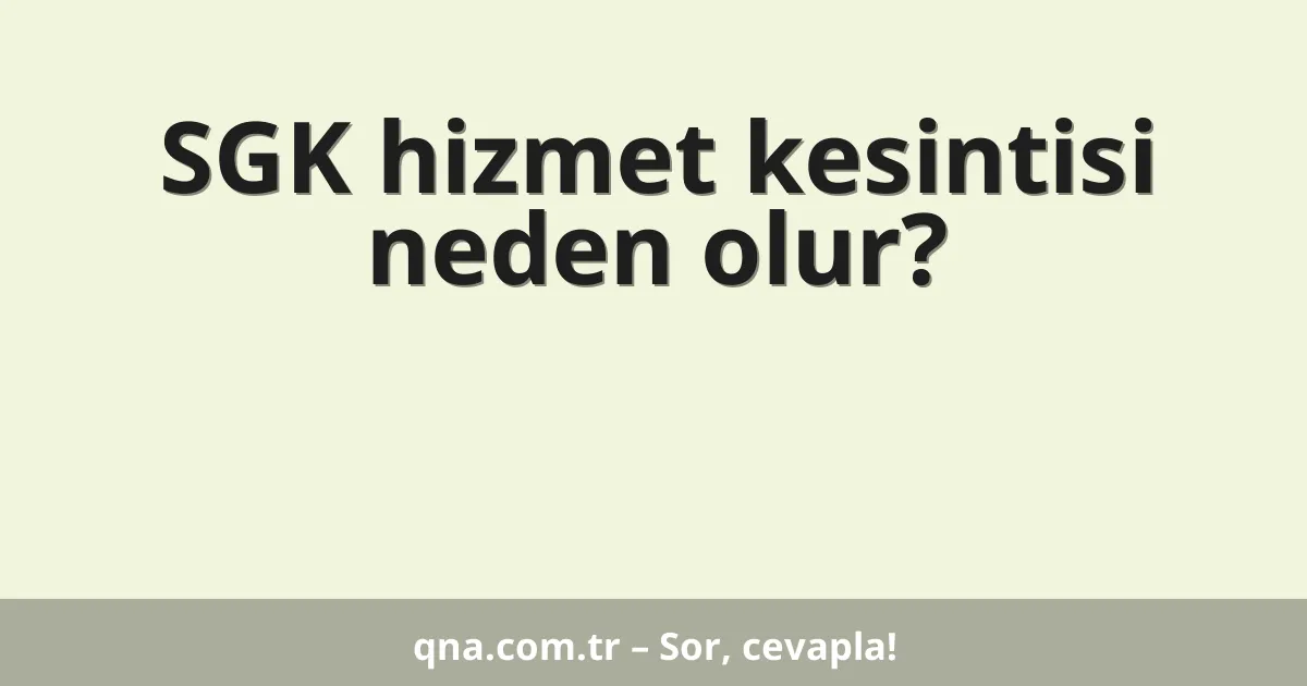 SGK hizmet kesintisi neden olur?