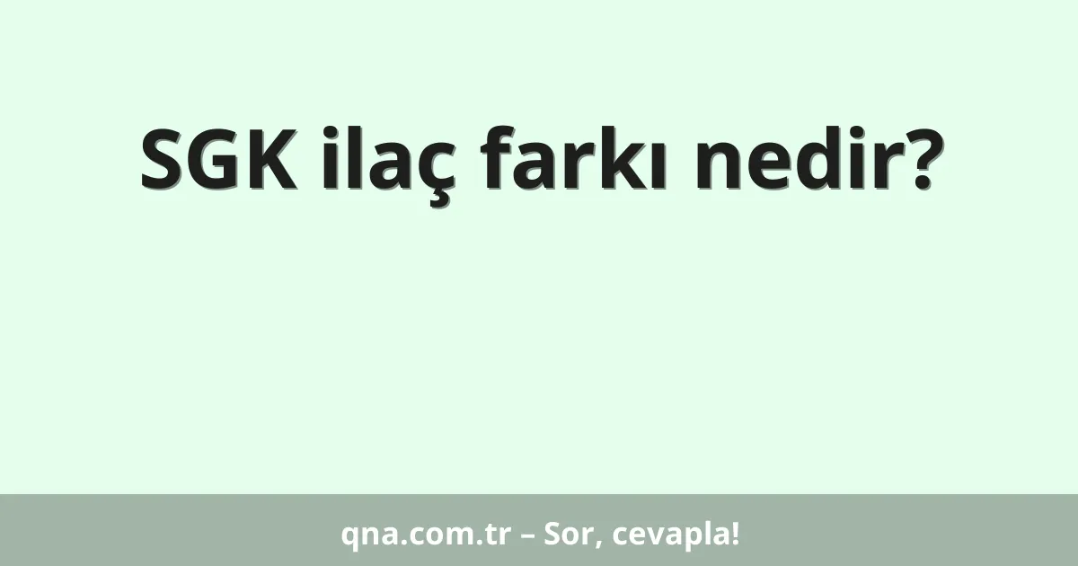 SGK ilaç farkı nedir?