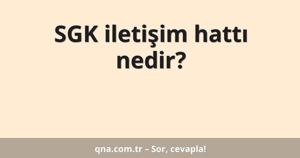 SGK iletişim hattı nedir?