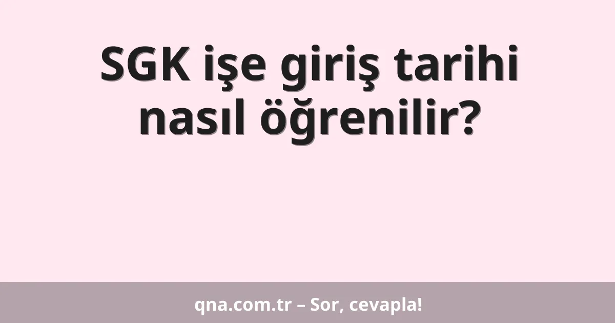 SGK işe giriş tarihi nasıl öğrenilir?