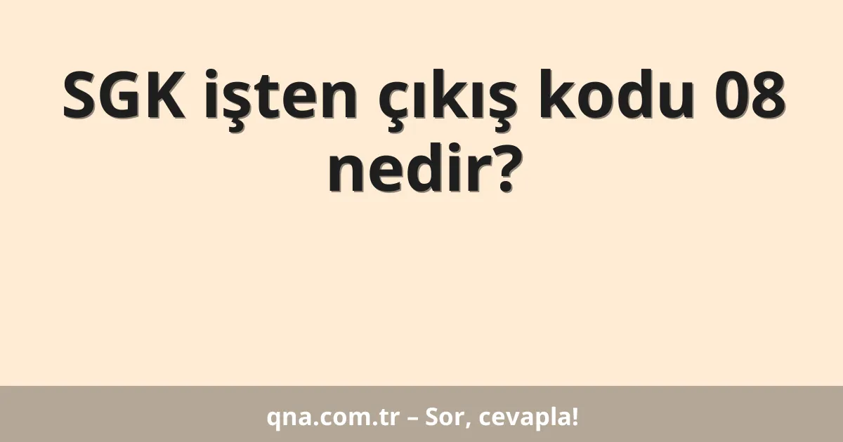 SGK işten çıkış kodu 08 nedir?