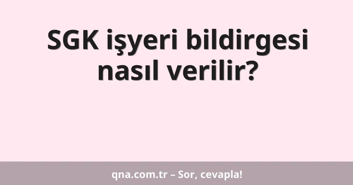 SGK işyeri bildirgesi nasıl verilir?