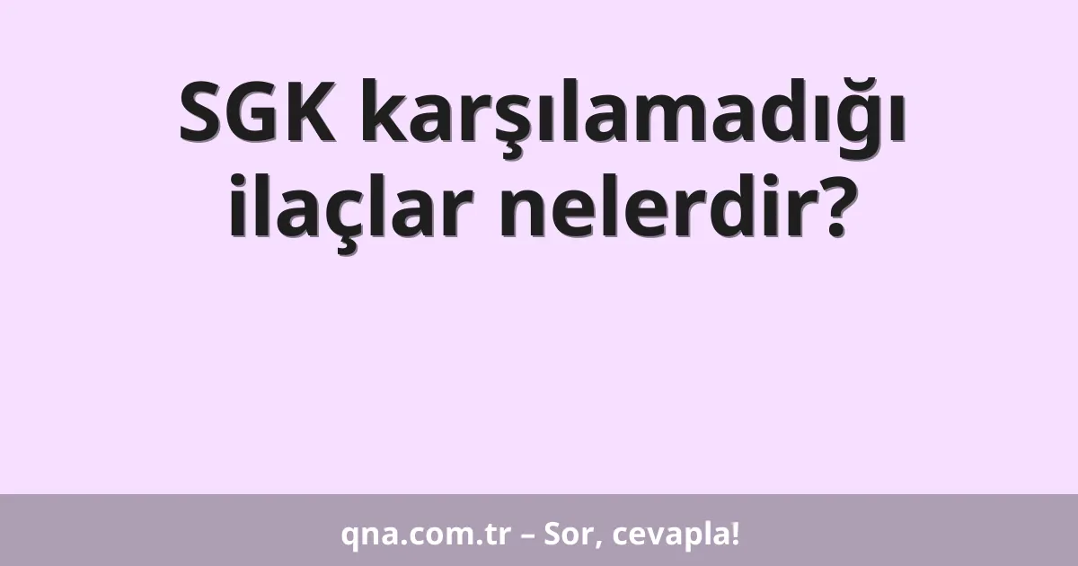 SGK karşılamadığı ilaçlar nelerdir?