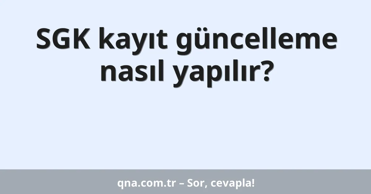 SGK kayıt güncelleme nasıl yapılır?