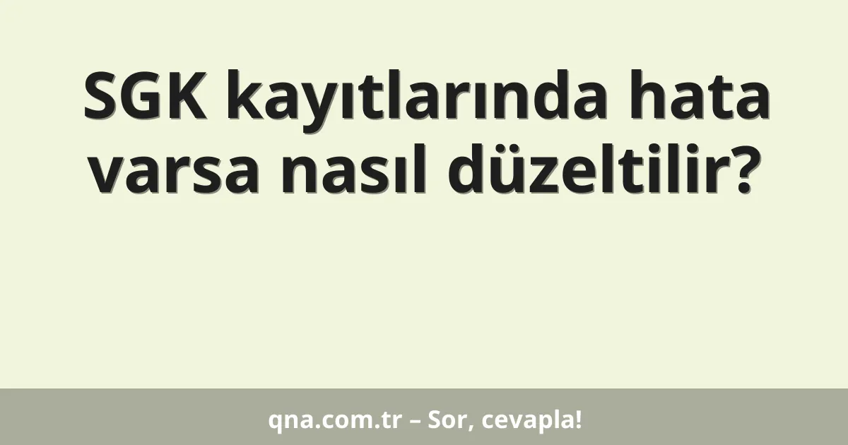 SGK kayıtlarında hata varsa nasıl düzeltilir?