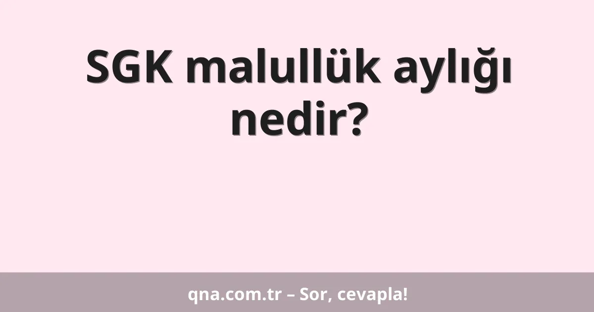 SGK malullük aylığı nedir?