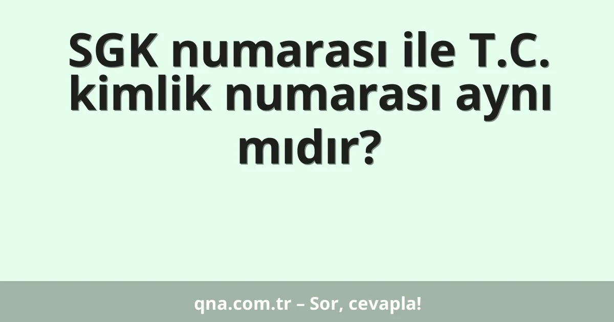 SGK numarası ile T.C. kimlik numarası aynı mıdır?