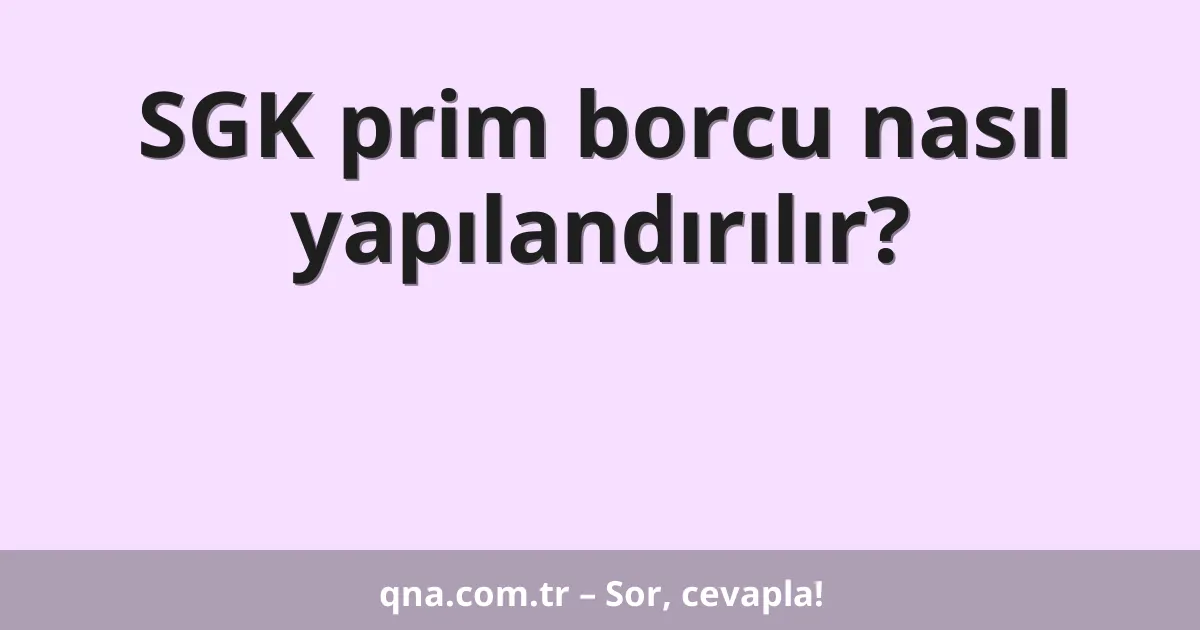 SGK prim borcu nasıl yapılandırılır?
