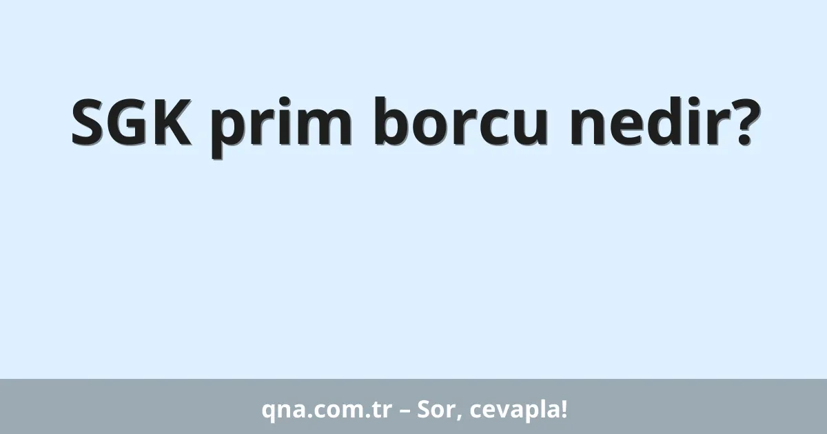 SGK prim borcu nedir?