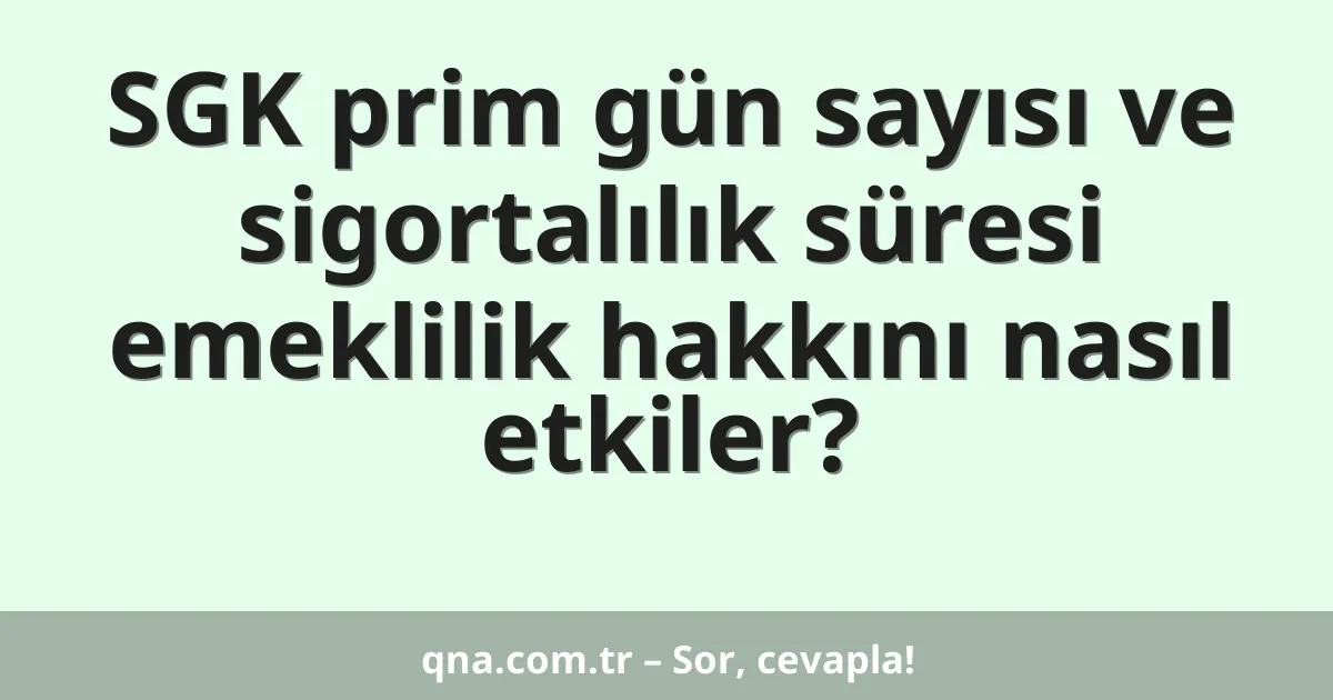 SGK prim gün sayısı ve sigortalılık süresi emeklilik hakkını nasıl etkiler?