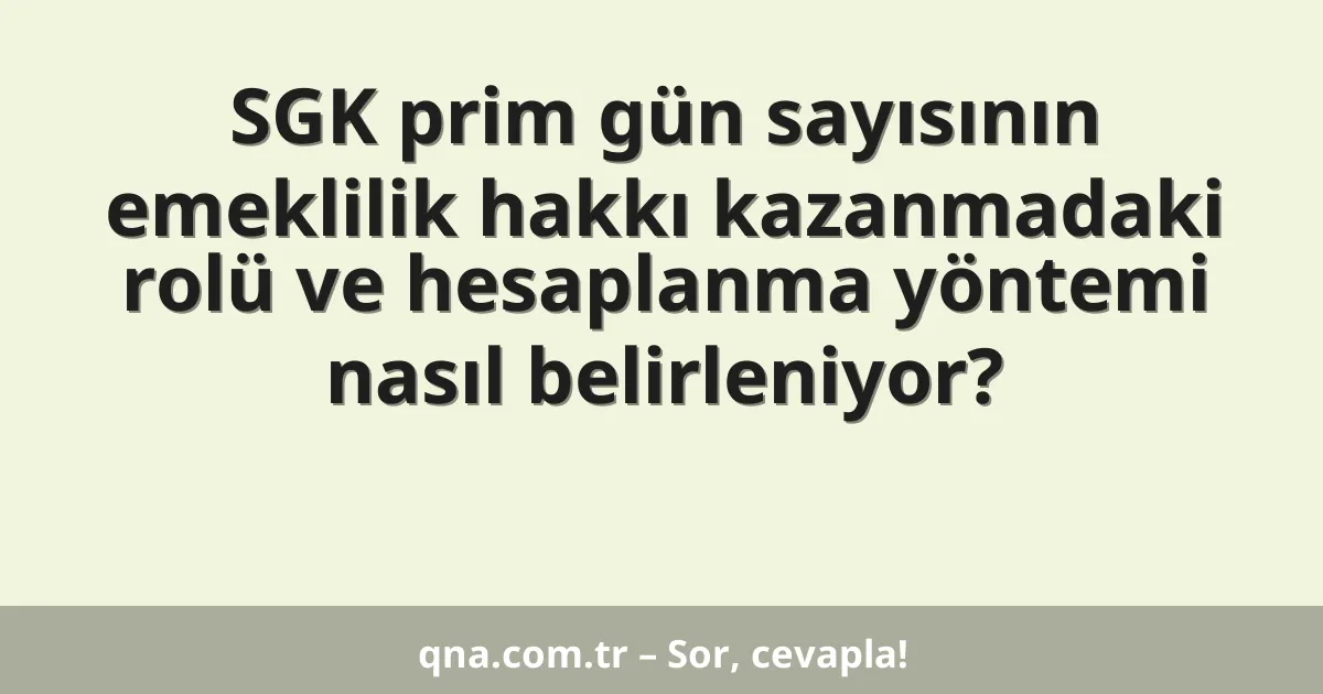 SGK prim gün sayısının emeklilik hakkı kazanmadaki rolü ve hesaplanma yöntemi nasıl belirleniyor?