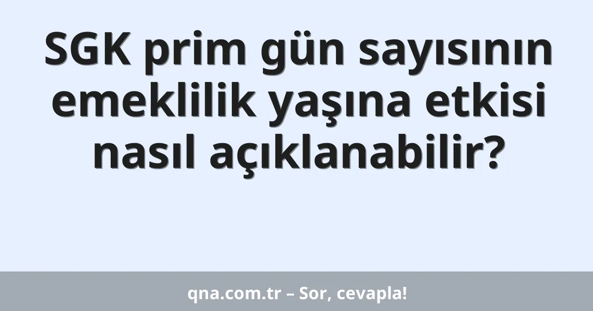 SGK prim gün sayısının emeklilik yaşına etkisi nasıl açıklanabilir?