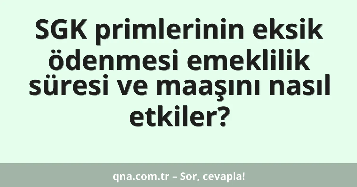 SGK primlerinin eksik ödenmesi emeklilik süresi ve maaşını nasıl etkiler?