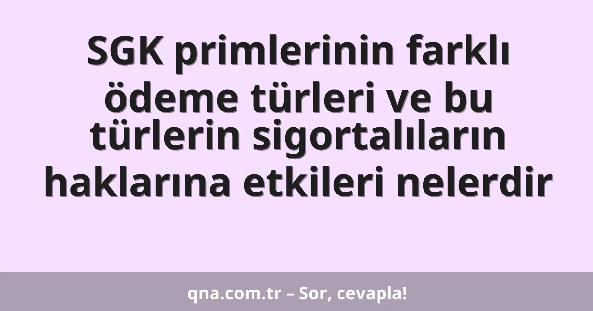 SGK primlerinin farklı ödeme türleri ve bu türlerin sigortalıların haklarına etkileri nelerdir