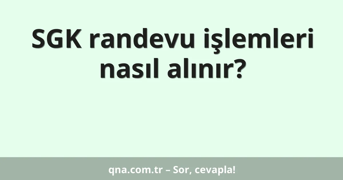 SGK randevu işlemleri nasıl alınır?