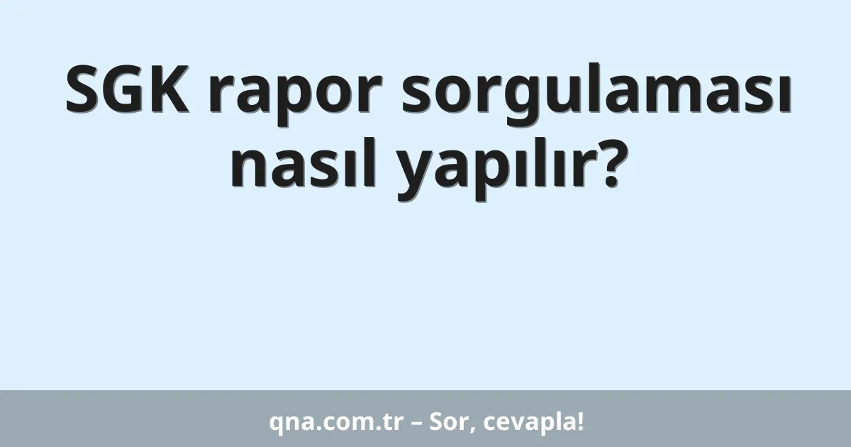SGK rapor sorgulaması nasıl yapılır?