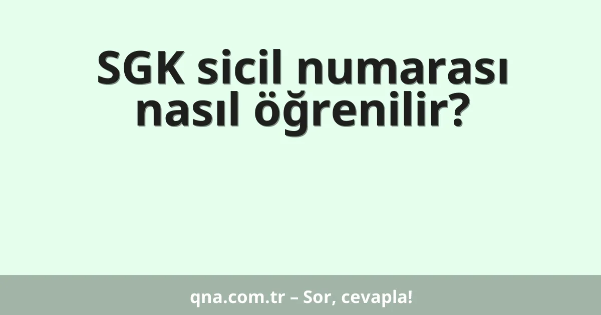 SGK sicil numarası nasıl öğrenilir?